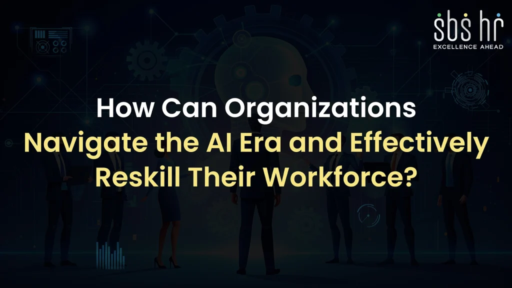 How Can Organizations Navigate the AI Era and Effectively Reskill Their Workforce
